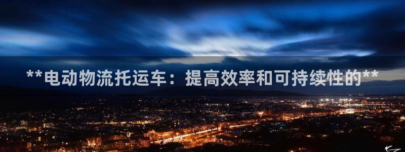 pc28圈怎么注册：**电动物流托运