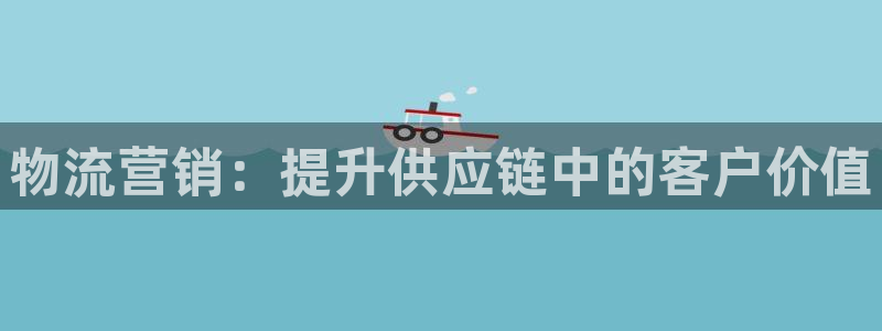 28圈注册官网：物流营销：提升供应链