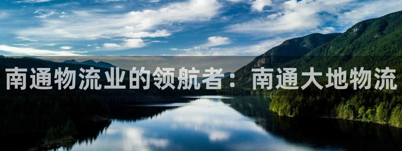 28圈充值不处理：南通物流业的领航者：南通大地物流